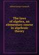 The laws of algebra, an elementary course in algebraic theory, Alfred George Cracknell 