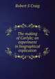 The making of Carlyle; an experiment in biographical explication, Robert S Craig 