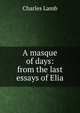 A masque of days: from the last essays of Elia, Charles Lamb 