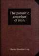 The parasitic amoebae of man, Charles Franklin Craig 