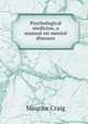 Psychological medicine, a manual on mental diseases, Maurice Craig 
