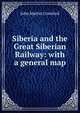 Siberia and the Great Siberian Railway: with a general map, John Martin Crawford 
