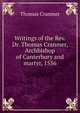 Writings of the Rev. Dr. Thomas Cranmer, Archbishop of Canterbury and martyr, 1556, Thomas Cranmer 