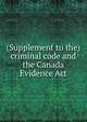 (Supplement to the) criminal code and the Canada Evidence Act, 