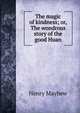 The magic of kindness; or, The wondrous story of the good Huan, Henry Mayhew 