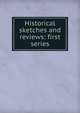 Historical sketches and reviews: first series, 