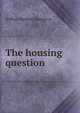 The housing question, Arthur Wesley Crampton 