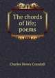 The chords of life; poems, Charles Henry Crandall 