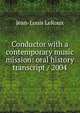 Conductor with a contemporary music mission: oral history transcript / 2004, Jean-Louis LeRoux 