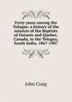 Forty years among the Telugus: a history of the mission of the Baptists of Ontario and Quebec, Canada, to the Telugus, South India, 1867-1907, John Craig 
