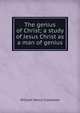 The genius of Christ; a study of Jesus Christ as a man of genius, William Henry Crawshaw 