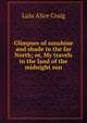 Glimpses of sunshine and shade in the far North; or, My travels in the land of the midnight sun, Lulu Alice Craig 