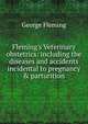 Fleming's Veterinary obstetrics: including the diseases and accidents incidental to pregnancy & parturition, George Fleming 