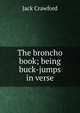 The broncho book; being buck-jumps in verse, Jack Crawford 