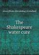 The Shakespeare water cure, Alice] [from old catalog] [Crawford 