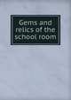 Gems and relics of the school room, 
