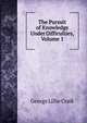 The Pursuit of Knowledge Under Difficulties, Volume 1, George Lillie Craik 