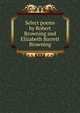 Select poems by Robert Browning and Elizabeth Barrett Browning, 