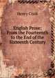 English Prose: From the Fourteenth to the End of the Sixteenth Century, Henry Craik 