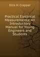 Practical Electrical Measurements: An Introductory Manual for Young Engineers and Students, Ellis H. Crapper 