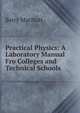Practical Physics: A Laboratory Manual Fro Colleges and Technical Schools, Barry MacNutt 