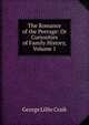 The Romance of the Peerage: Or Curiosities of Family History, Volume 1, George Lillie Craik 