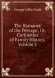The Romance of the Peerage; Or, Curiosities of Family History, Volume 2, George Lillie Craik 