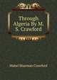 Through Algeria By M.S. Crawford., Mabel Sharman Crawford 