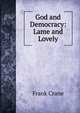 God and Democracy: Lame and Lovely, Frank Crane 