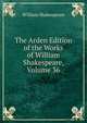The Arden Edition of the Works of William Shakespeare, Volume 36, William Shakespeare 