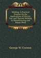Welding: A Practical Treatise On the Applications of Electric, Gas, and Thermit Welding to Manufacturing and Repair Work, George W. Cravens 