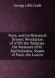 Paris, and Its Historical Scenes: Revolution of 1789. the Tuileries. the Massacre of St. Bartholomew. Sieges of Paris. the Louvre, George Lillie Craik 