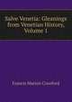 Salve Venetia: Gleanings from Venetian History, Volume 1, Francis Marion Crawford 