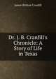 Dr. J. B. Cranfill's Chronicle: A Story of Life in Texas, James Britton Cranfill 