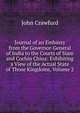 Journal of an Embassy from the Governor-General of India to the Courts of Siam and Cochin China: Exhibiting a View of the Actual State of Those Kingdoms, Volume 2, John Crawfurd 
