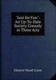 "Just for Fun": An Up-To-Date Society Comedy in Three Acts, Eleanor Maud Crane 