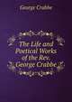 The Life and Poetical Works of the Rev. George Crabbe, George Crabbe 