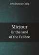 Miejour. Or the land of the Felibre, John Duncan Craig 
