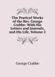 The Poetical Works of the Rev. George Crabbe: With His Letters and Journals, and His Life, Volume 2, Crabbe George 