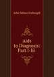 Aids to Diagnosis: Part I-Iii ., John Milner Fothergill 