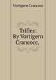 Trifles: By Vortigern Crancocc, ., Vortigern Crancocc 