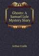 Ghosts: A Samuel Lyle Mystery Story, Arthur Crabb 