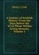 A Century of Scottish History: From the Days Before the '45 to Those Within Living Memory, Volume 1, Craik Henry 