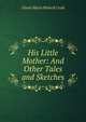 His Little Mother: And Other Tales and Sketches, Dinah Maria Mulock Craik 