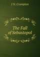 The Fall of Sebastopol, J N. Crampton 