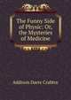 The Funny Side of Physic: Or, the Mysteries of Medicine, Addison Darre Crabtre 