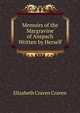 Memoirs of the Margravine of Anspach Written by Herself, Elizabeth Craven Craven 