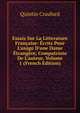 Essais Sur La Litterature Fran?aise: ?crits Pour L'usage D'une Dame ?trang?re, Compatriote De L'auteur, Volume 1 (French Edition), Quintin Craufurd 