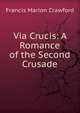 Via Crucis: A Romance of the Second Crusade, Francis Marion Crawford 