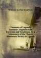 Elements of Luganda Grammar: Together with Exercises and Vocabulary, by a Missionary of the Church Missionary Society in Uganda, William Arthur Crabtree 
